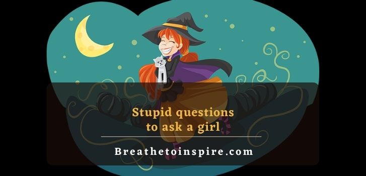 stupid questions to ask a girl 500+ Stupid questions on different topics to ask (Funny, tricky, dumb, deep, random)