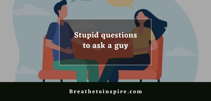stupid questions to ask a guy 500+ Stupid questions on different topics to ask (Funny, tricky, dumb, deep, random)