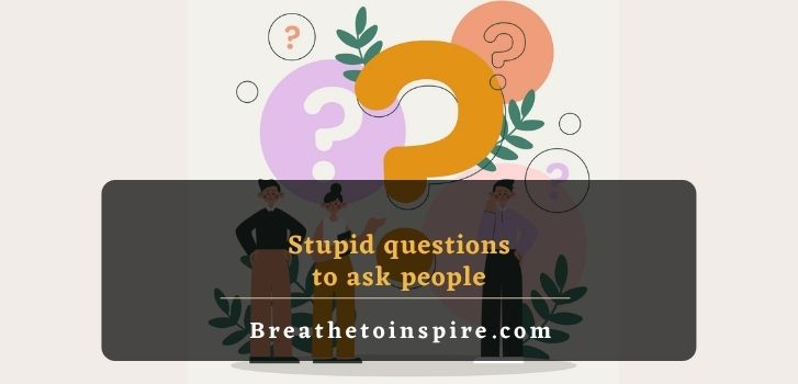 stupid questions to ask people 500+ Stupid questions on different topics to ask (Funny, tricky, dumb, deep, random)