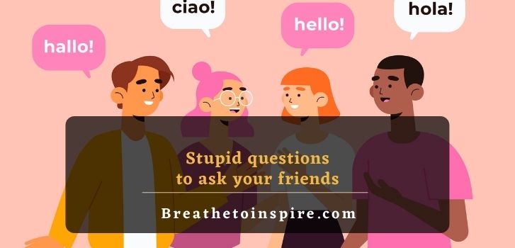 stupid questions to ask your friends 500+ Stupid questions on different topics to ask (Funny, tricky, dumb, deep, random)