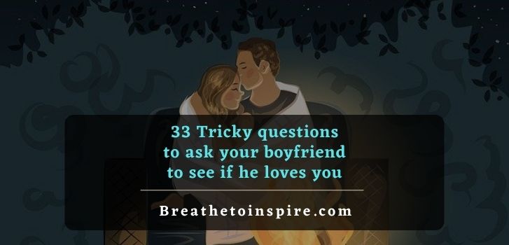 tricky questions to ask your boyfriend to see if he loves you 33 Trick questions to ask your boyfriend to see if he loves you