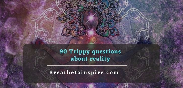 trippy questions about reality to ask someone 90 Trippy questions about reality