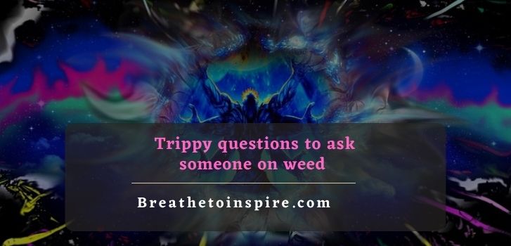 trippy questions to ask someone on weed 150+ Deep Trippy questions to ask your high friend to make them question everything