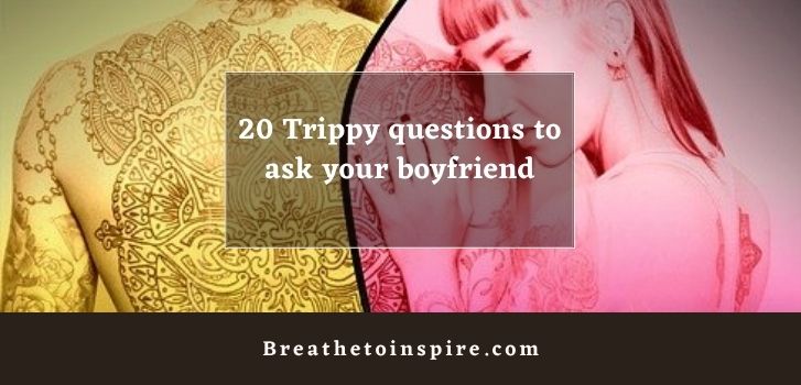 trippy questions to ask your boyfriend 200+ Trippy questions to ask others and yourself about life, world and existence