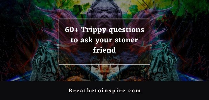 trippy questions to ask your stoner friend 100 Trippy questions to ask your high friend