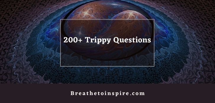 trippy questions to ask 200+ Trippy questions to ask others and yourself about life, world and existence
