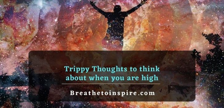 trippy thoughts on high 150 Trippy thoughts