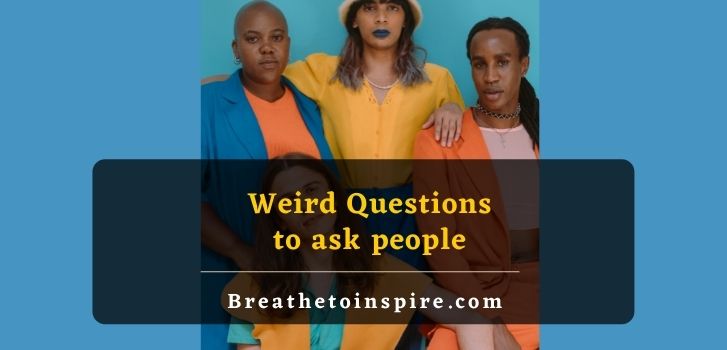 weird questions to ask people 900+ Questions to ask people (huge list of topics for deep conversation)