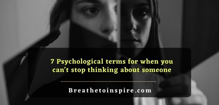 Psychological terms for when you cant stop thinking about someone What does it mean when you can't stop thinking about someone? (7 Psychological terms and tips to stop obsessive thinking)