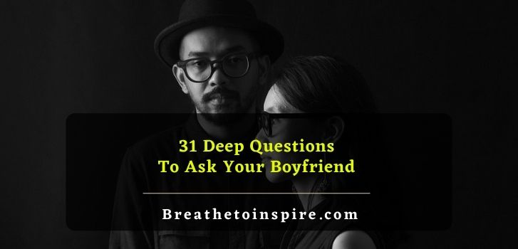 Very deep questions to ask your boyfriend 31 Deep questions to ask your boyfriend (Be evolved after this conversation with him)