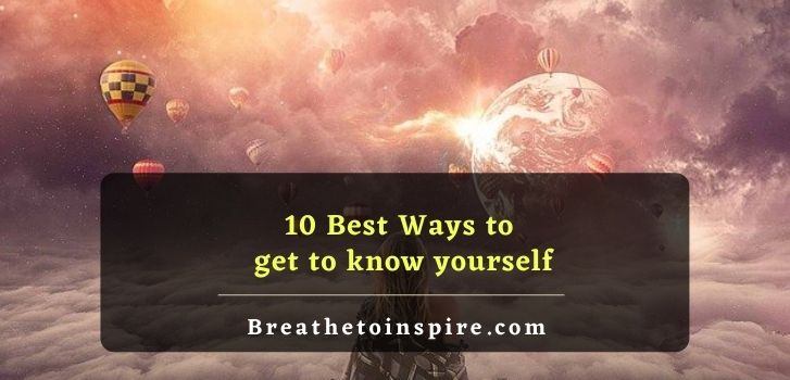 best ways to get to know yourself How to get to know yourself? (10 steps, 10 ways, 50 tips to understand yourself)