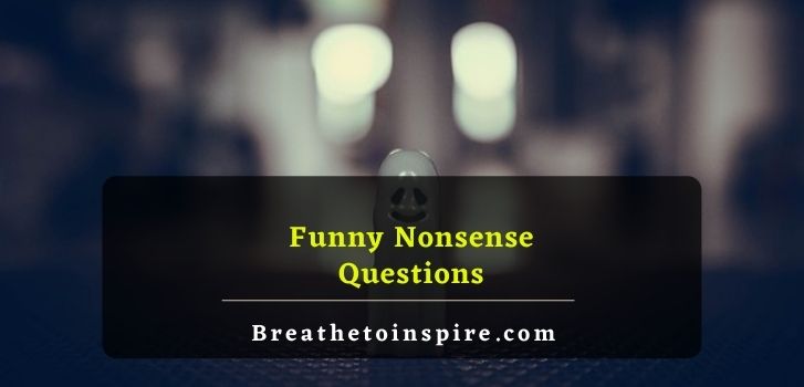 funny nonsense questions 250+ Nonsense Questions to ask and think about (funny & weird)