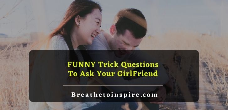 funny trick questions to ask your girlfriend 85 Trick questions to ask your girlfriend (Now or Never)