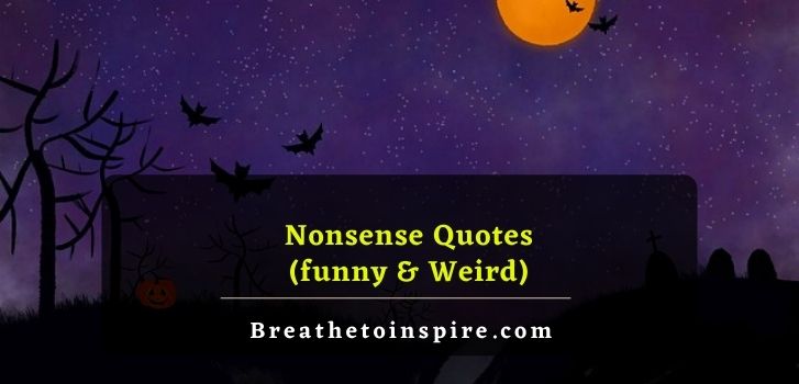 nonsense quotes 250+ Nonsense Questions to ask and think about (funny & weird)
