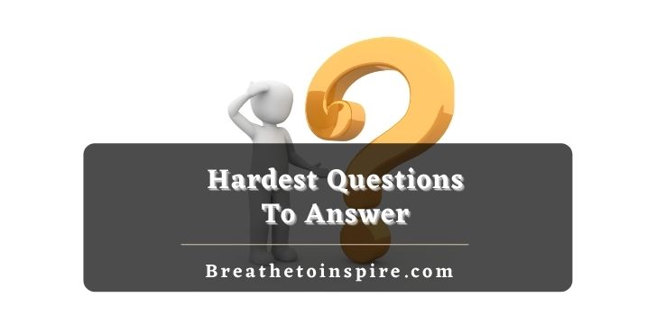 really hardest questions to answer 1000+ Hard questions to answer (Very thought provoking list)