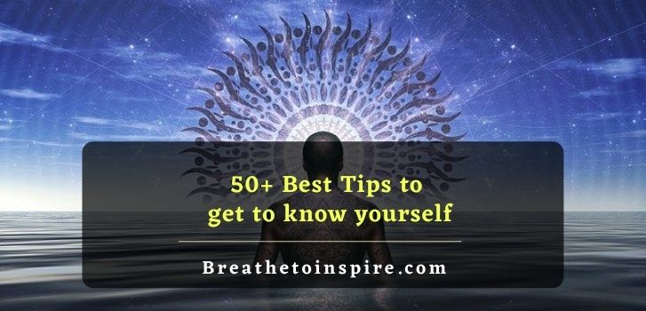 tips to get to know yourself How to get to know yourself? (10 steps, 10 ways, 50 tips to understand yourself)