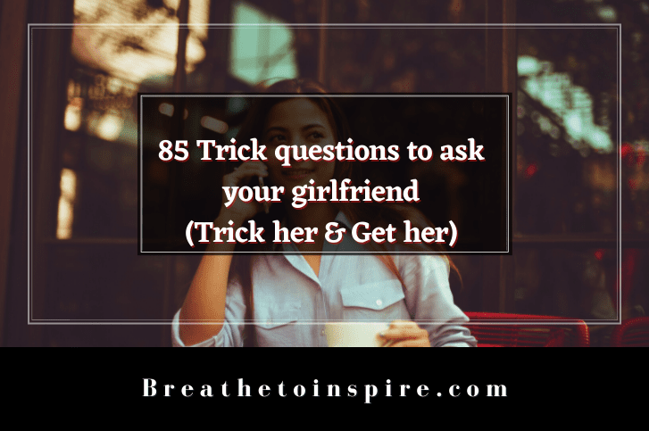 85 Trick Questions To Ask Your Girlfriend Now Or Never Breathe To 