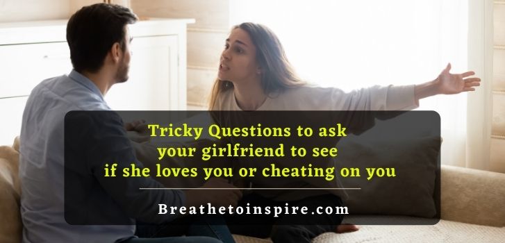 tricky questions to ask your girlfriend to see if she loves you or cheating on you 85 Trick questions to ask your girlfriend (Now or Never)
