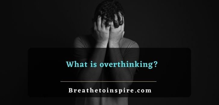what is overthinking How to stop overthinking?
