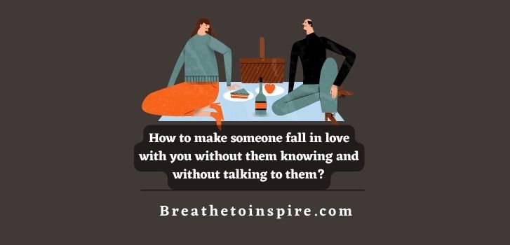 How-to-make-someone-fall-in-love-with-you-without-them-knowing-and-without-talking-to-them