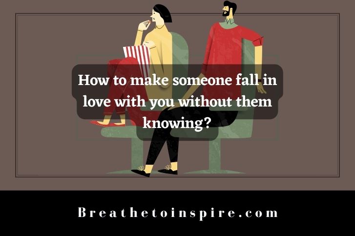 How-to-make-someone-fall-in-love-with-you-without-them-knowing