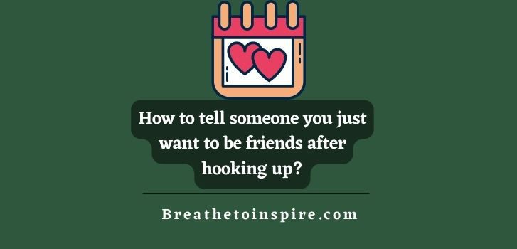 How-to-tell-someone-you-just-want-to-be-friends-after-hooking-up