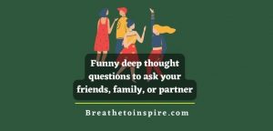 50+ Funny Deep Thought Questions (most Hilarious & Thoughtful