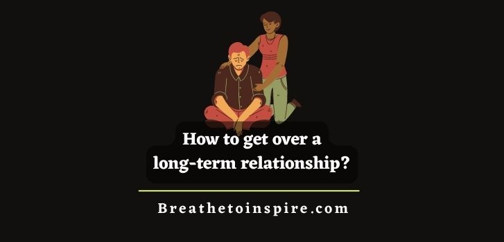 how-to-get-over-a-long-term-relationship---