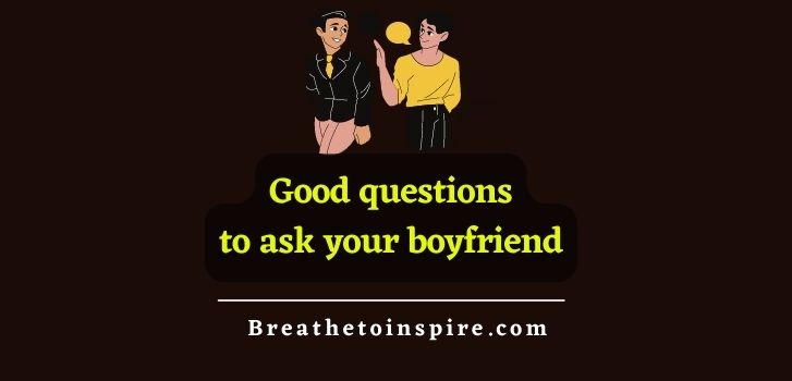 Good questions to ask your boyfriend 300+ Questions to ask your boyfriend from funny to deep; cute to juicy (the only list you need)