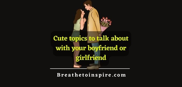cute-topics-to-talk-about-with-your-boyfriend-girlfriend-crush-friends
