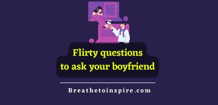flirty questions to ask your boyfriend 300+ Questions to ask your boyfriend from funny to deep; cute to juicy (the only list you need)