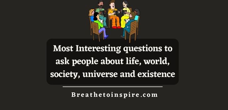 most-interesting-questions-to-ask-people-about-their-life-world-society-universe-reality