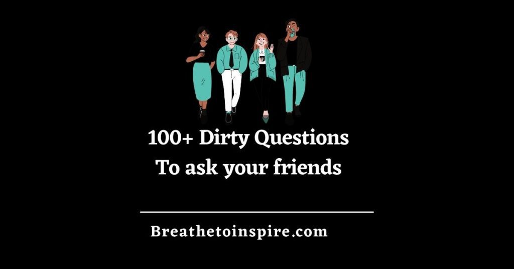 100+ Dirty Questions To Ask Your Friends