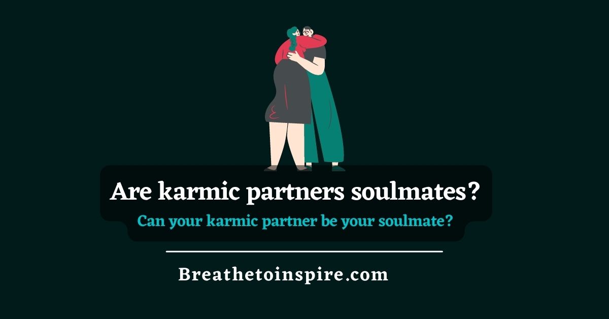 Can A Karmic Relationship Turn Into A Soulmate Can Karmic Relationships Turn Into Soulmates? - Breathe To Inspire