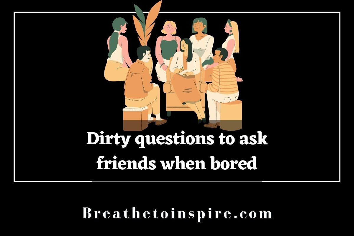 Dirty Questions To Ask Friends When Bored ?x20781