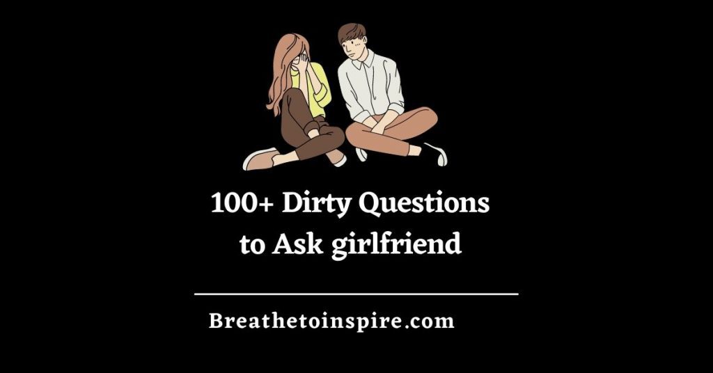 150+ Dirty Questions To Ask Your Girlfriend