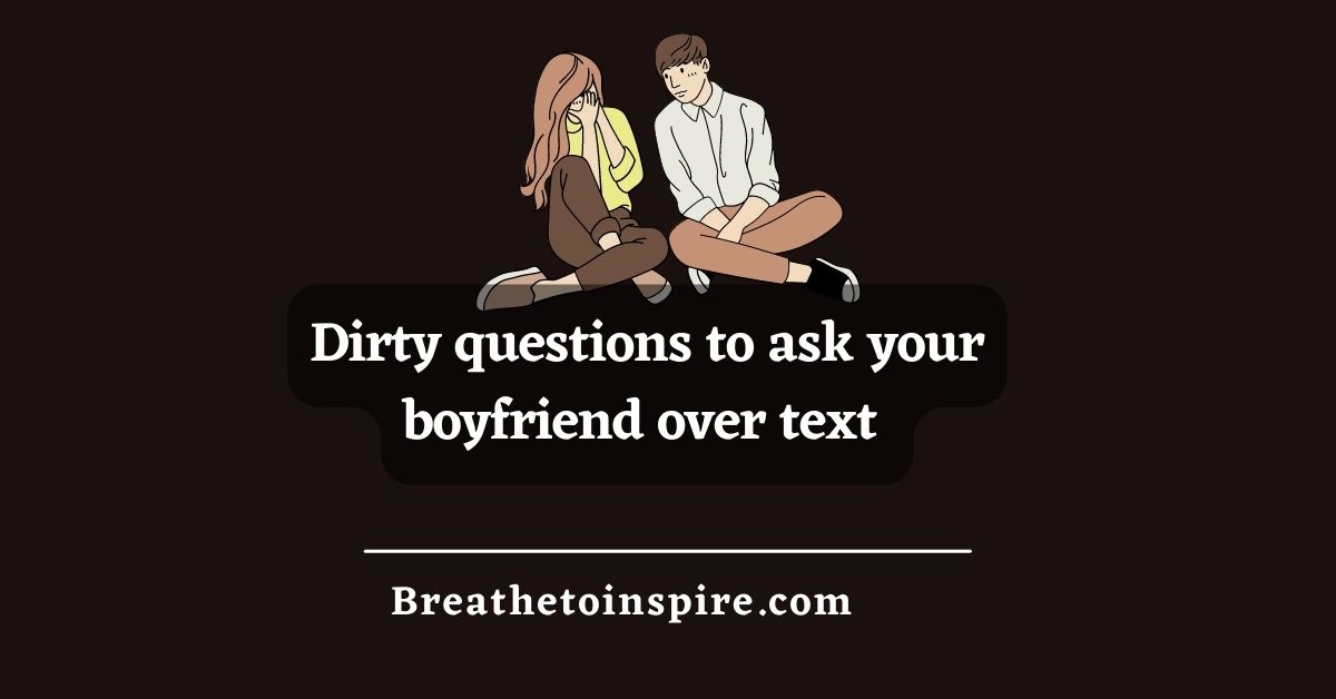 150 Dirty Questions To Ask Your Boyfriend (Naughty, Juicy, Sexual