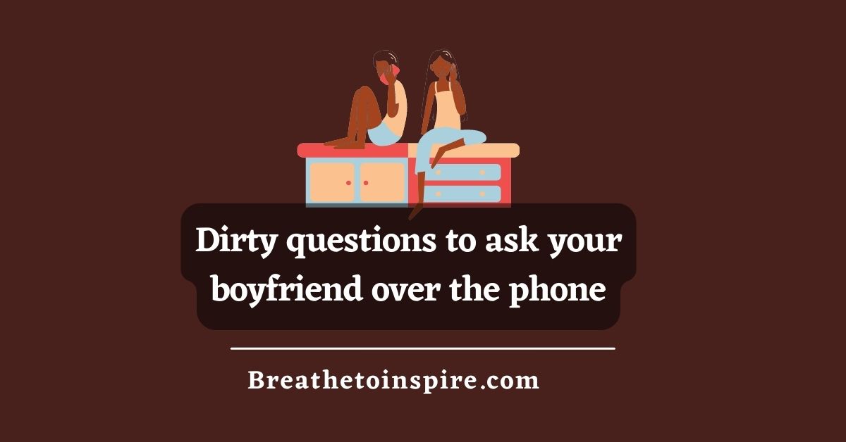 150 Dirty Questions To Ask Your Boyfriend (Naughty, Juicy, Sexual