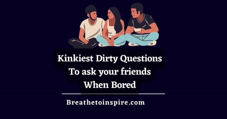 100 Dirty Questions To Ask Friends When Bored - Breathe To Inspire