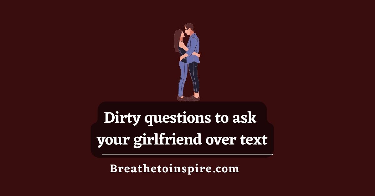 150+ Dirty Questions To Ask Your Girlfriend - Breathe To Inspire