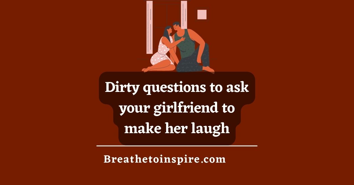 Dirty Questions To Ask Your Girlfriend Hindi 150+ Dirty Questions To Ask Your Girlfriend - Breathe To Inspire