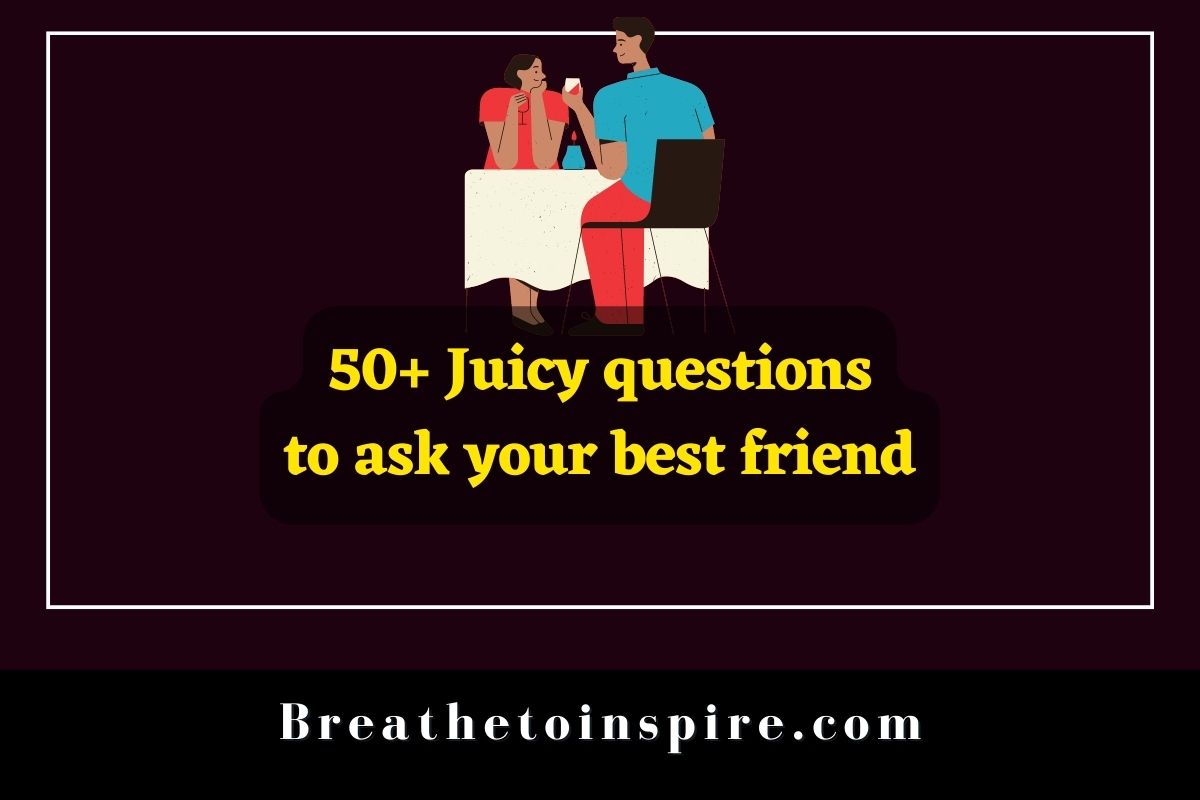 Juicy Questions To Ask Your Best Friend ?x54954