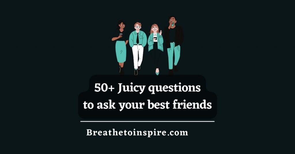 50 Juicy Questions To Ask Your Best Friend for Girls And Boys 