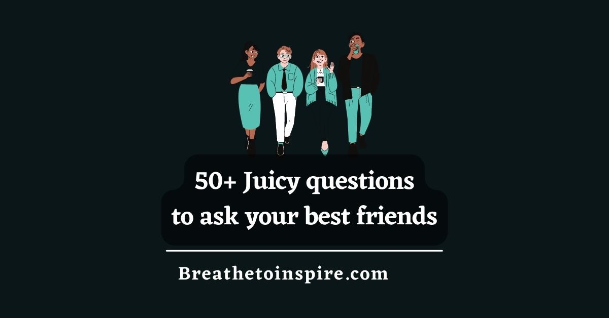 50-juicy-questions-to-ask-your-best-friend-for-girls-and-boys