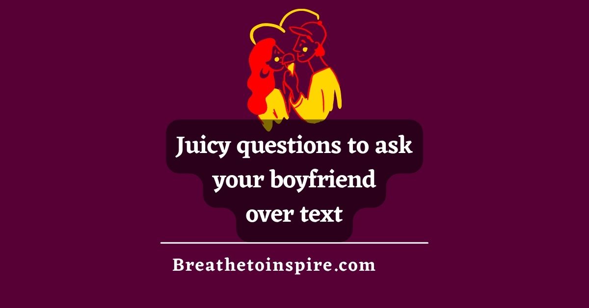 50-juicy-questions-to-ask-your-boyfriend-over-text-or-in-person