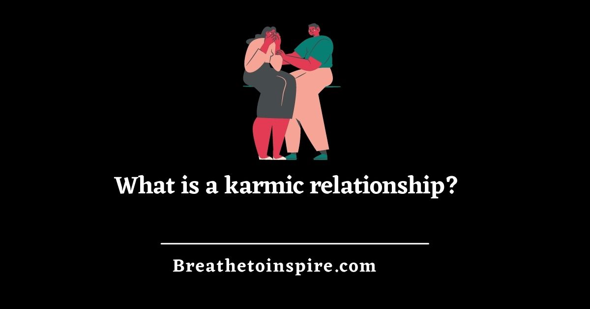 Can Karmic Relationships Turn Into Soulmates? - Breathe To Inspire