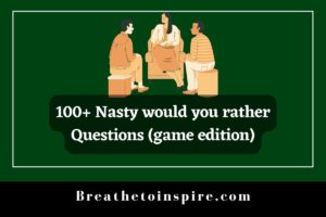 100+ Nasty Would You Rather Questions - Breathe To Inspire