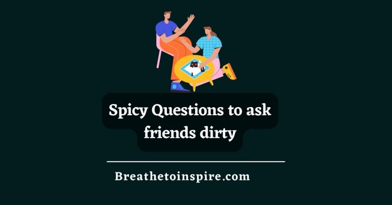 100 Dirty Questions To Ask Friends When Bored - Breathe To Inspire