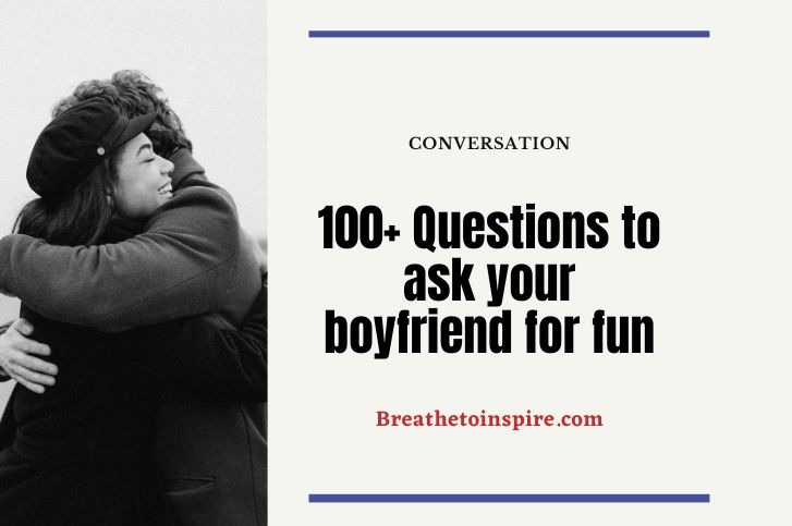 questions to ask your boyfriend for fun 100+ Questions to ask your boyfriend for fun