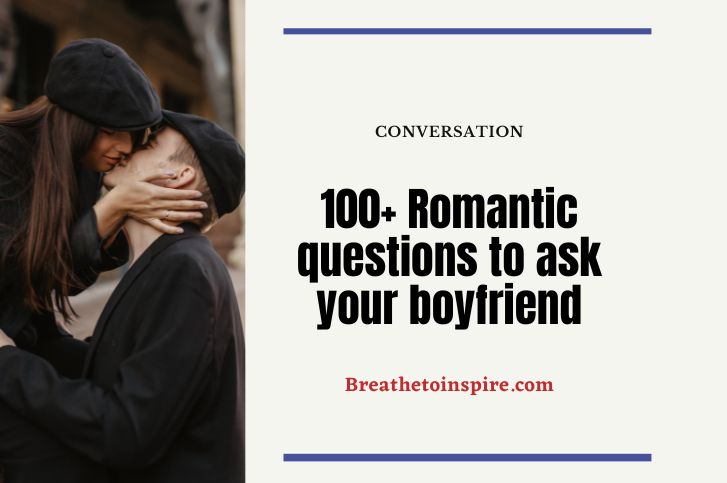 100+ Romantic Questions To Ask Your Boyfriend - Breathe To Inspire